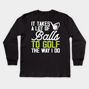 It Takes A Lot Of Balls To Golf The Way I Do T Shirt For Women Men T-Shirt Kids Long Sleeve T-Shirt